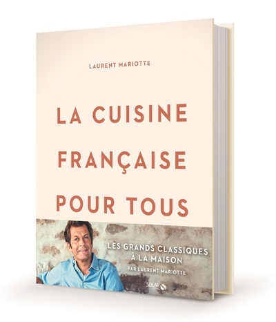 CUISINE FRANCAISE POUR TOUS / LES GRANDS CLASSIQUES A FAIRE A LA MAISON PAR LAURENT MARIOTTE