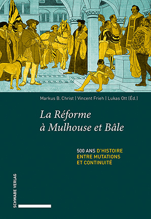 La Réforme à Mulhouse et Bâle - 500 ans d’histoire entre mutations et continuité