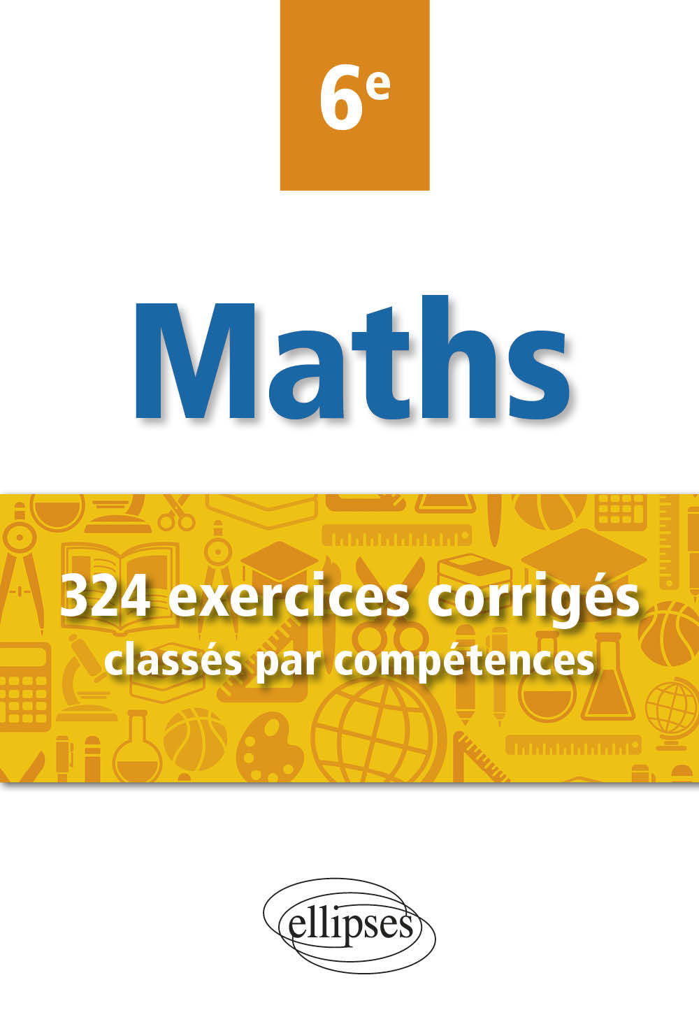 Maths 6e - 324 exercices corrigés classés par compétences