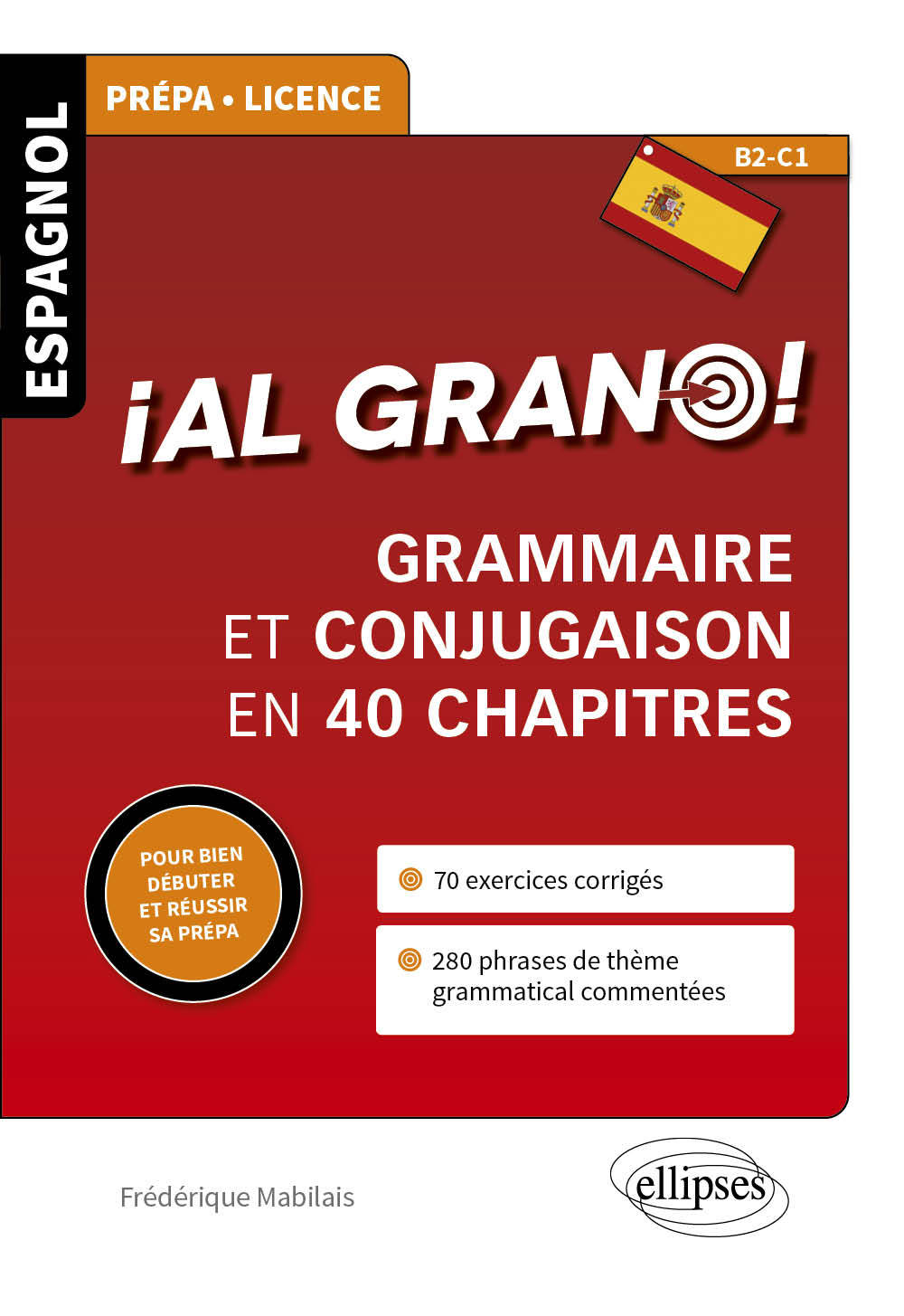 Espagnol. ¡Al grano ! - Grammaire et conjugaison espagnoles en 40 chapitres pour bien débuter et réussir sa prépa