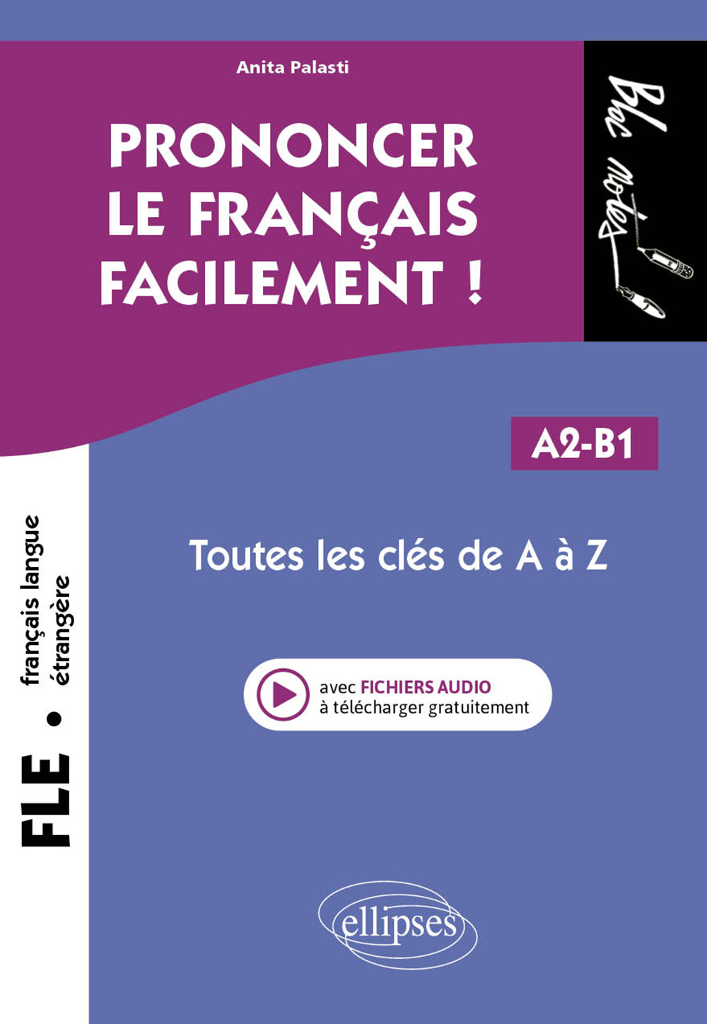 FLE. Prononcer le français facilement ! (Français langue étrangère) - Toutes les clés de A à Z. A2-B1