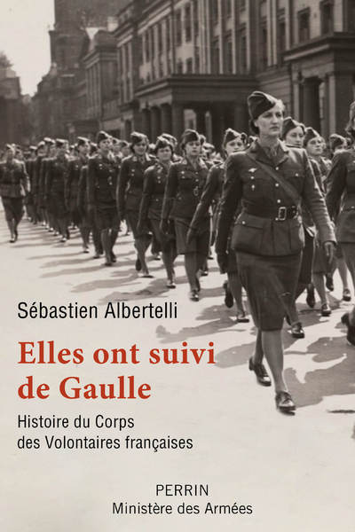 ELLES ONT SUIVI DE GAULLE - HISTOIRE DU CORPS DES VOLONTAIRES FRANCAISES