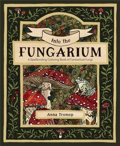 INTO THE FUNGARIUM A SPELLBINDING COLORING BOOK OF FANTASTICAL FUNGI /ANGLAIS