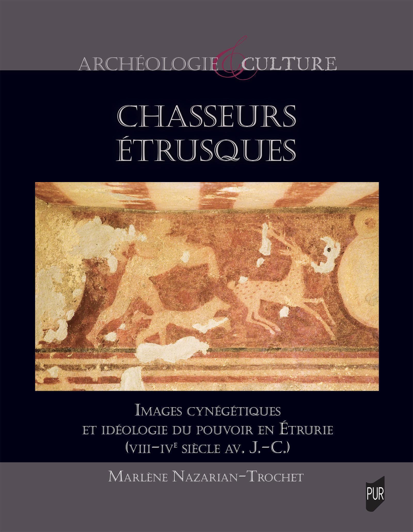 Chasseurs étrusques - Images cynégétiques et idéologie du pouvoir en Étrurie, VIII-IVe s. av. J. C.