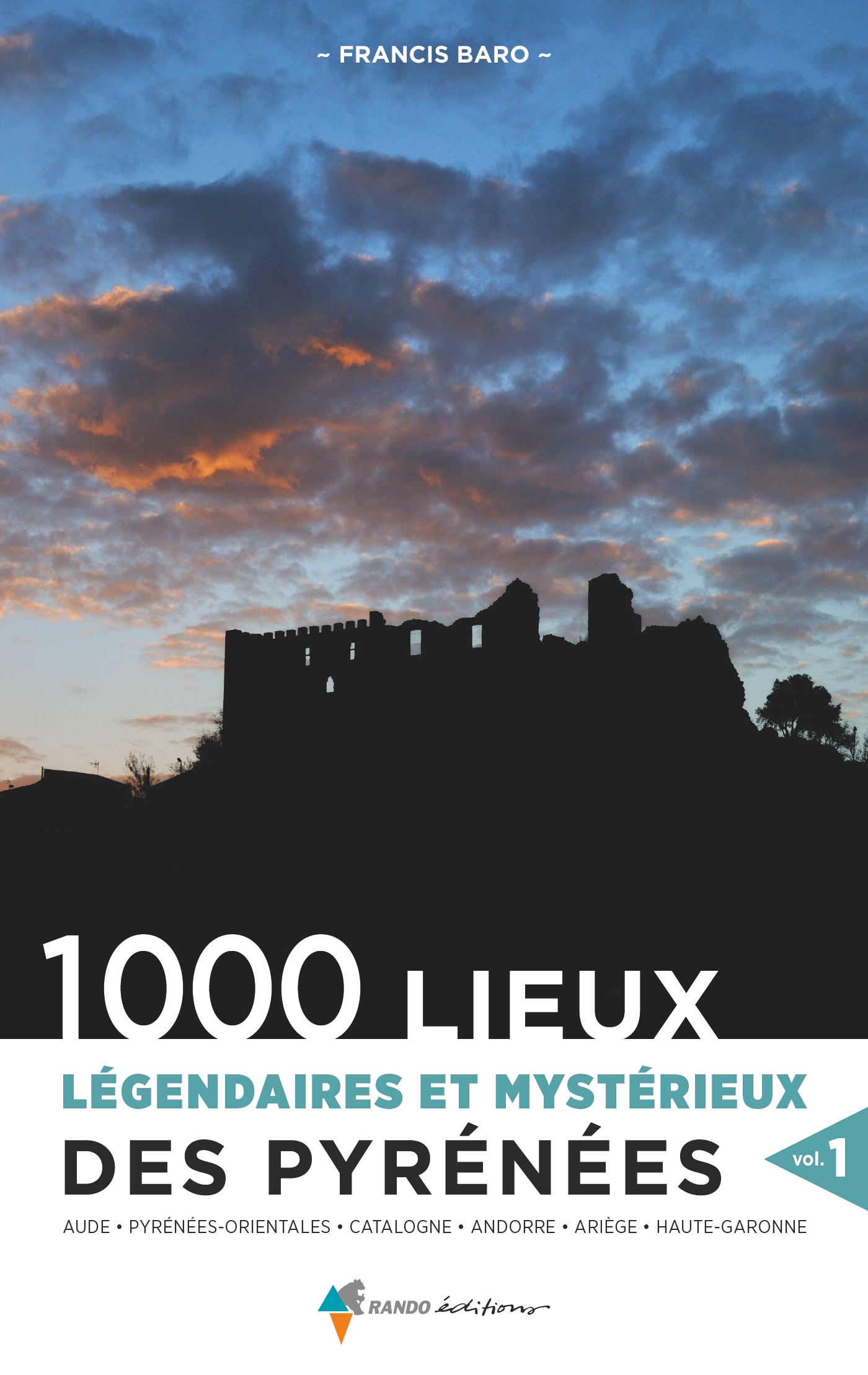 1000 lieux légendaires et mystérieux des Pyrénées vol. 1 - Aude, Pyrénées-Orientales, Catalogne, Andorre, Ariège, Haute-Garonne