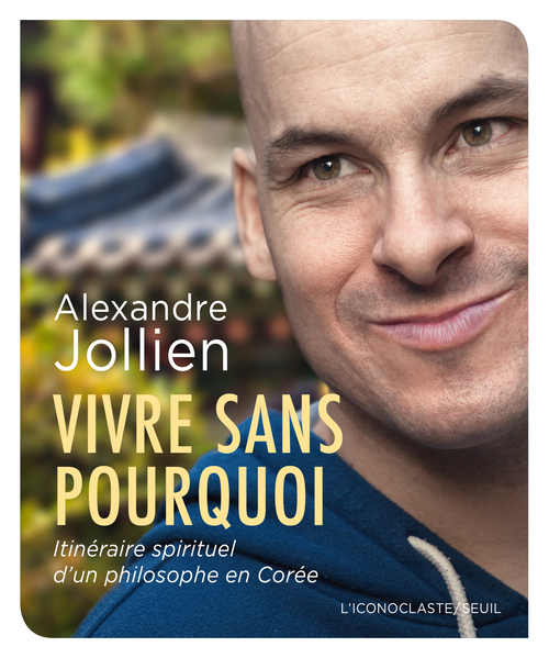VIVRE SANS POURQUOI. ITINERAIRE SPIRITUEL D´UN PHILOSOPHE EN COREE
