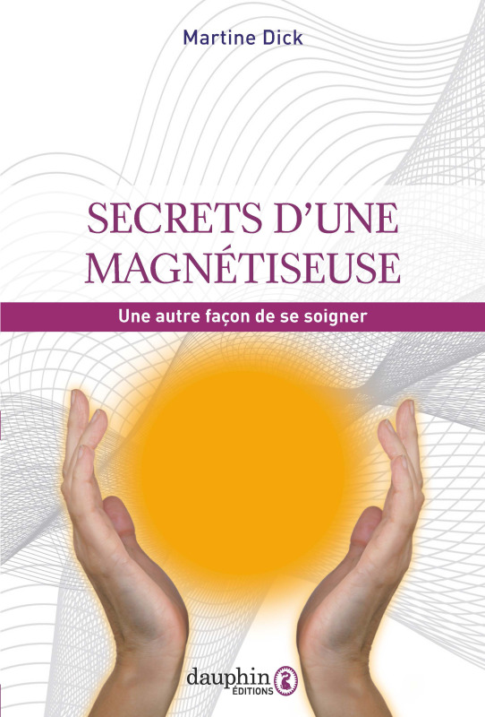 Secrets d'une magnétiseuse - UNE AUTRE FAÇON DE SE SOIGNER