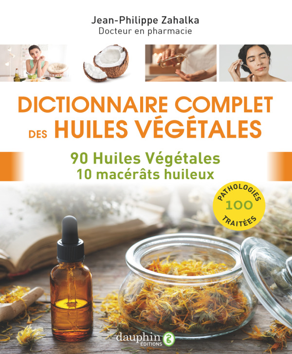Dictionnaire complet des huiles végétales - 90 huiles végétales 10 macérâts huileux