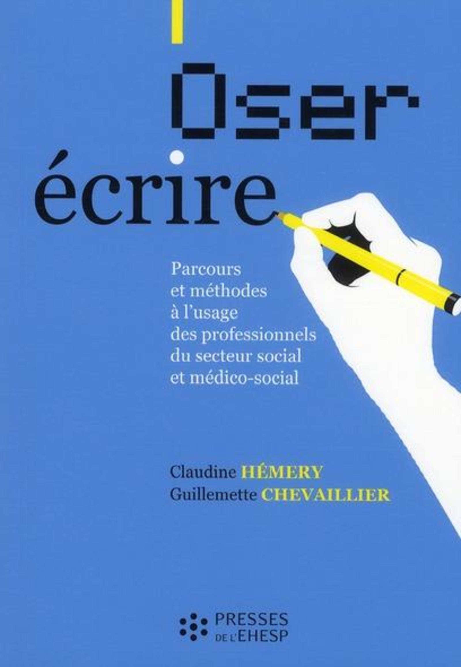 OSER ECRIRE - PARCOURS ET METHODES A L USAGE DES PROFESSIONNELS DU SECTEUR SOCIAL ET MEDICO SO