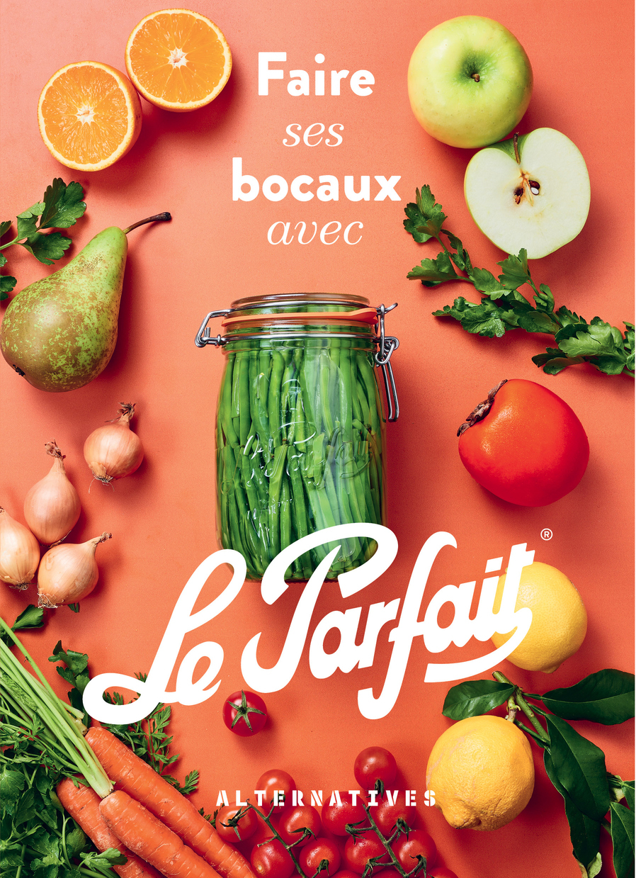 Faire ses bocaux avec Le Parfait® - Édition augmentée