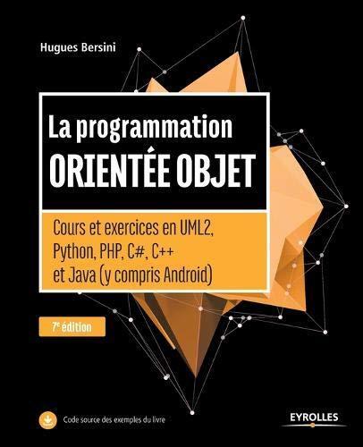 La programmation orientée objet - - Cours et exercices en UML2, Python, PHP, C#,C++ et Java (y compris Android)
