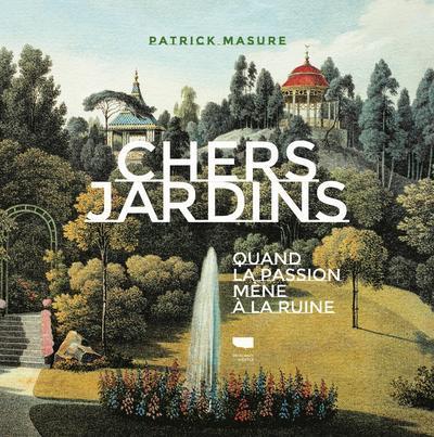 CHERS JARDINS - QUAND LA PASSION MENE A LA RUINE