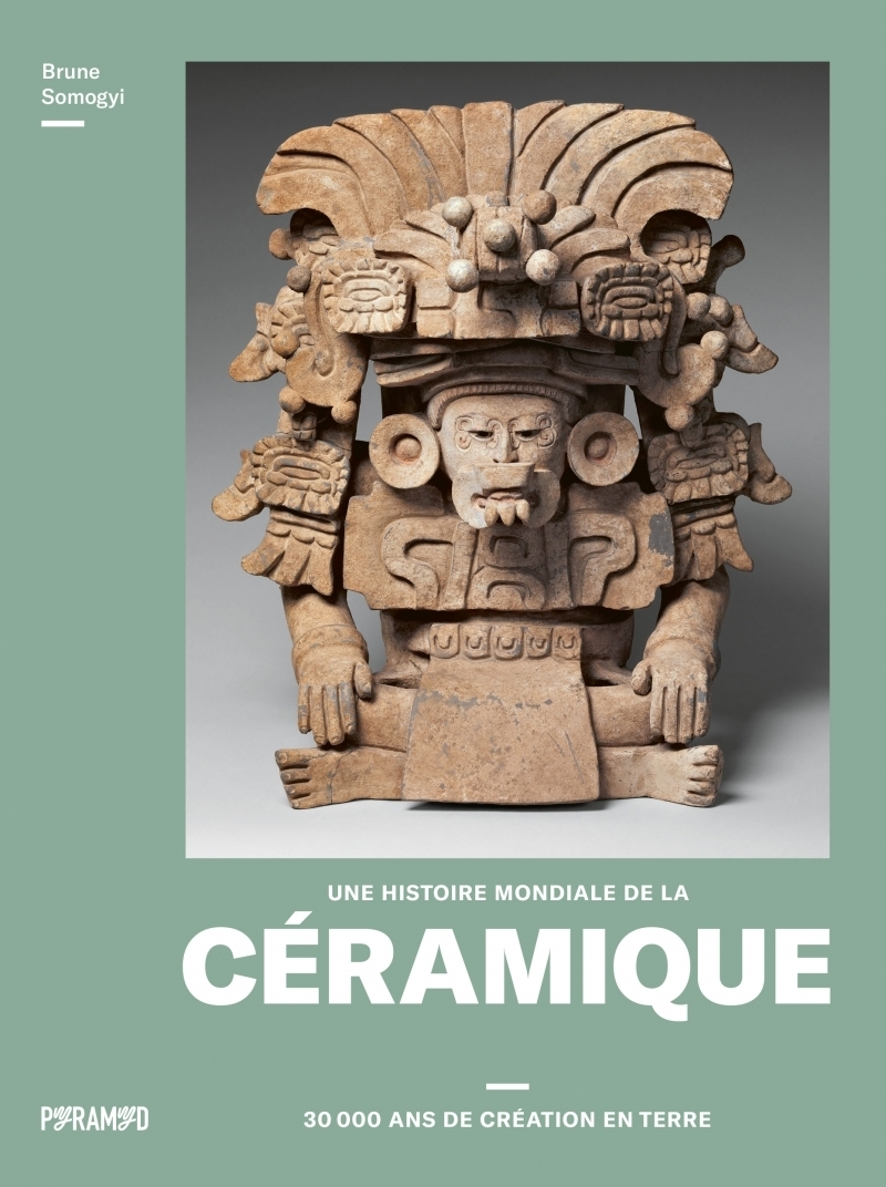 HISTOIRE MONDIALE DE LA CERAMIQUE - 30 000 ANS DE CREATI