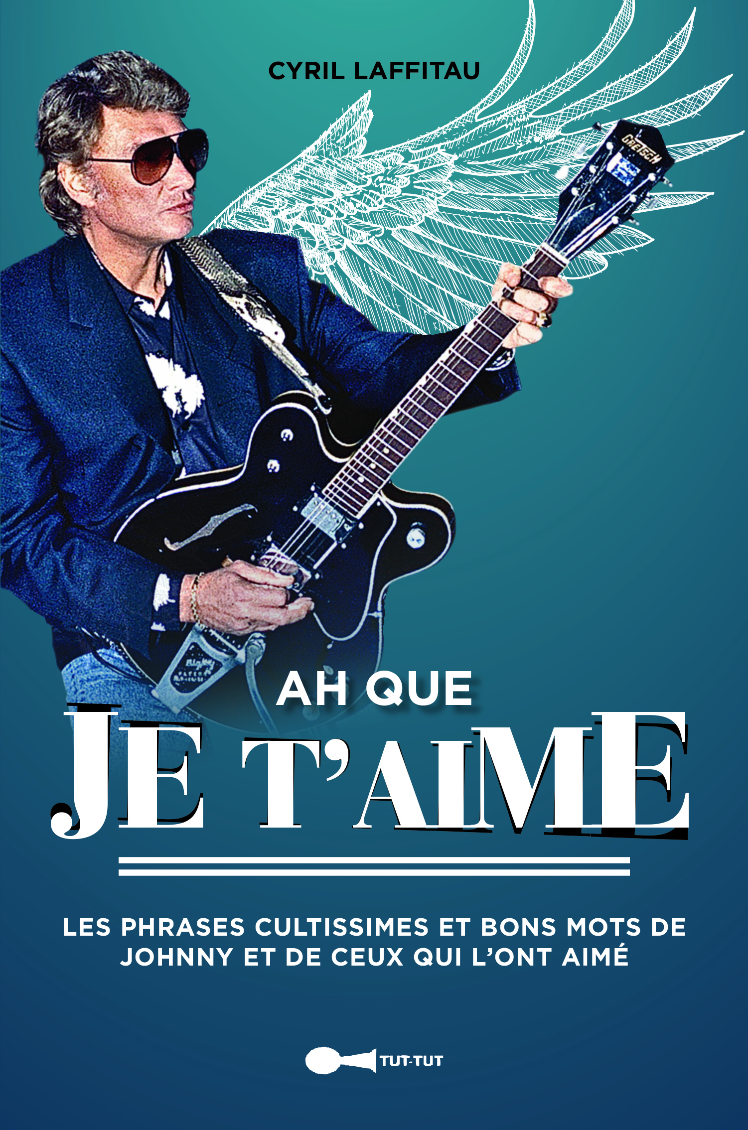 Ah que je t'aime - Les phrases cultes et bons mots de Johnny et de ceux qui l'ont aimé (ou pas)