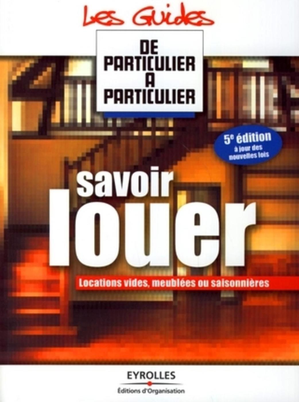 Savoir louer - Locations vides, meublées, saisonnières - A jour des nouvelles lois