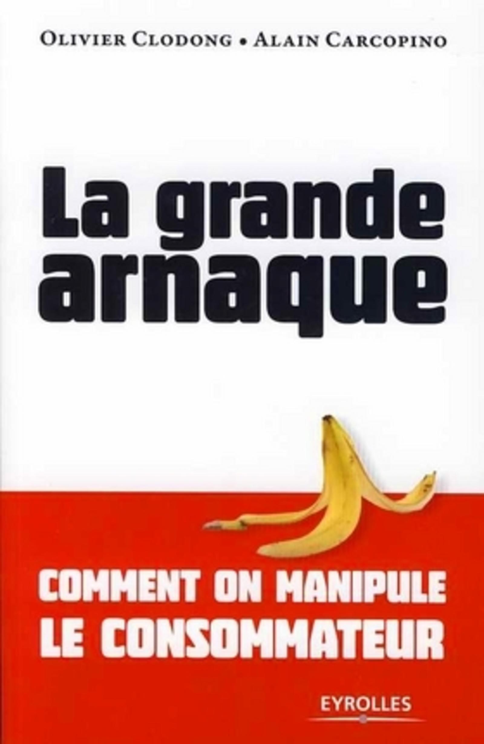 La grande arnaque - Comment on manipule le consommateur