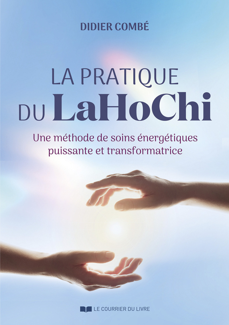 La pratique du LaHoChi - Une méthode de soins énergétiques puissante et transformatrice