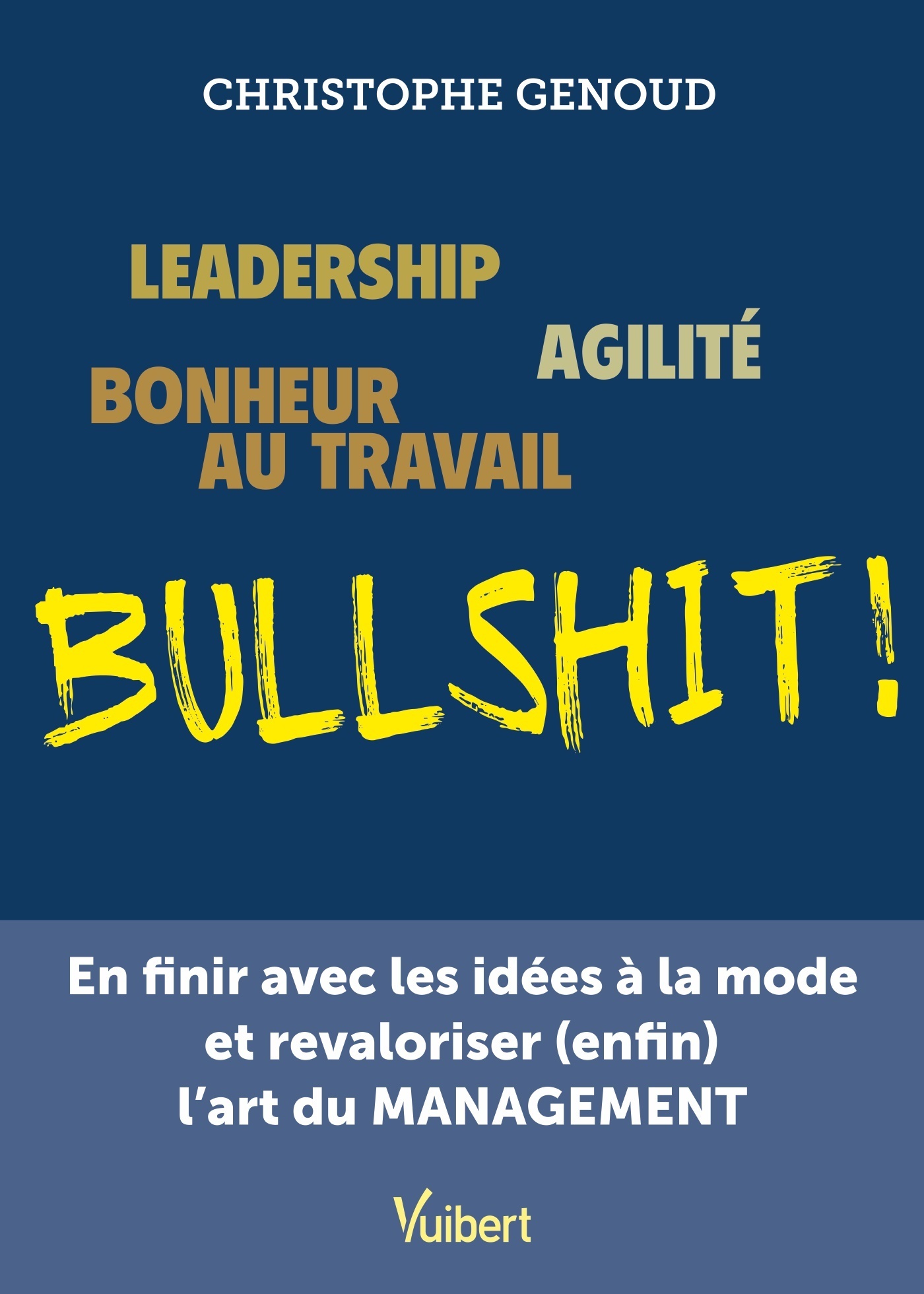 LEADERSHIP, AGILITE, BONHEUR AU TRAVAIL...BULLSHIT ! - EN FINIR AVEC LES IDEES A LA MODE ET REVALORI