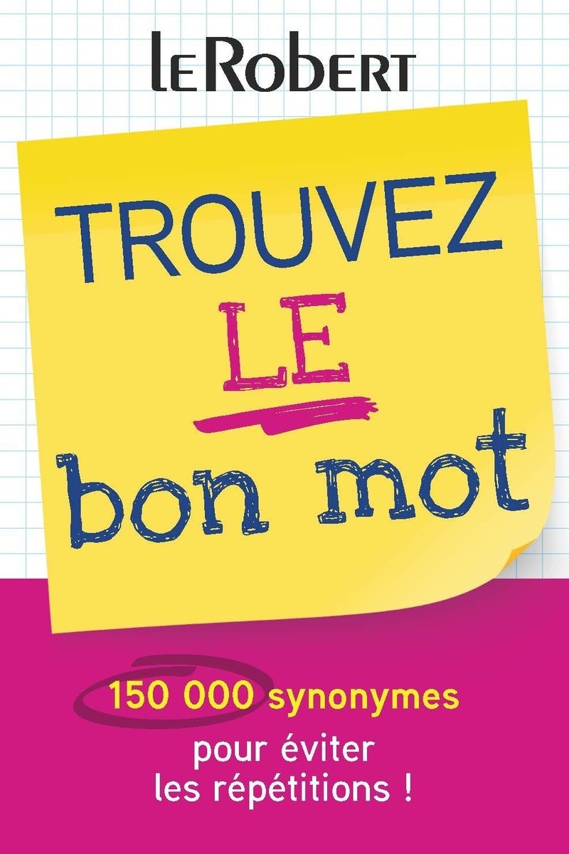 Trouvez le bon mot - Plus de 150 000 synonymes pour éviter les répétitions !
