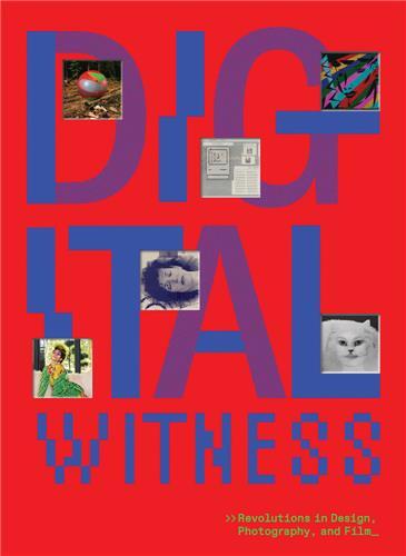 DIGITAL WITNESS: REVOLUTIONS IN DESIGN, PHOTOGRAPHY, AND FILM /ANGLAIS