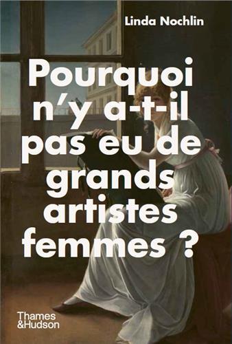 LINDA NOCHLIN POURQUOI N´Y A-T-IL PAS EU DE GRANDS ARTISTES FEMMES ? /FRANC