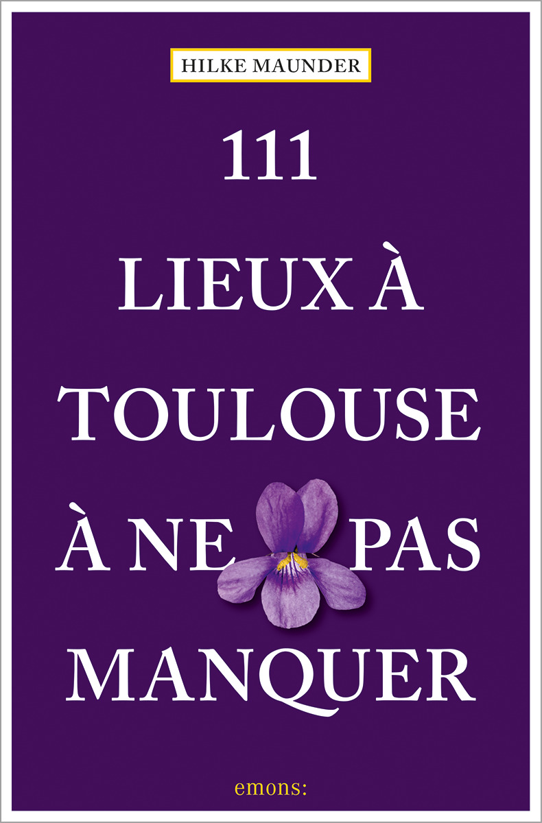 111 LIEUX A TOULOUSE A NE PAS MANQUER