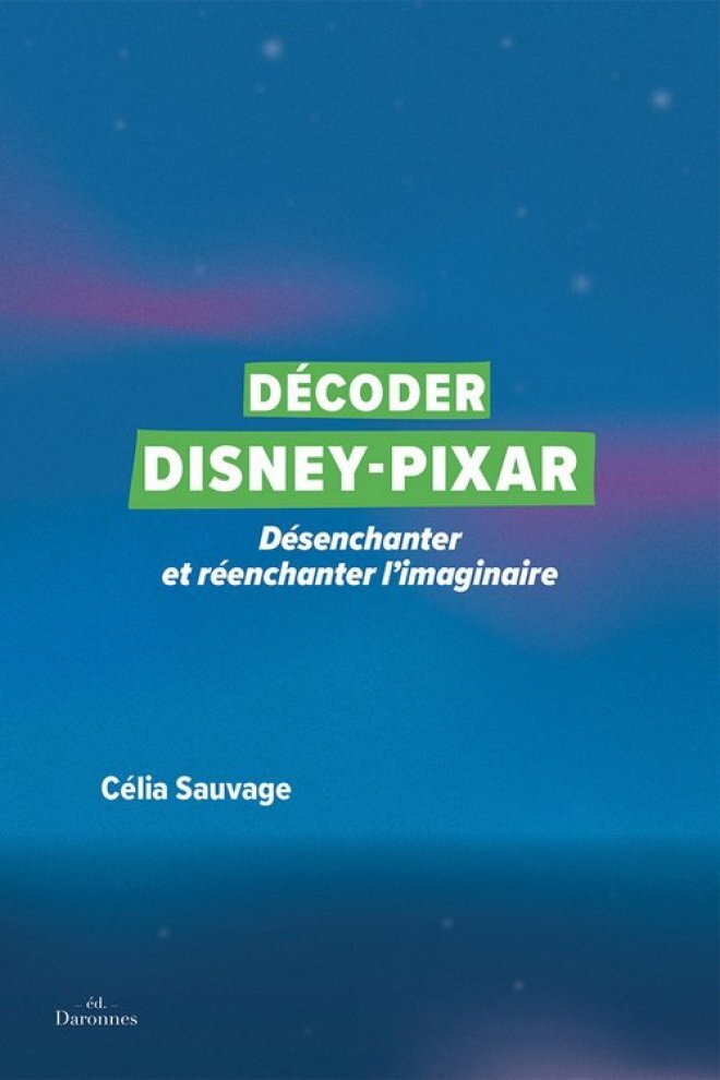 DECODER DISNEY-PIXAR : DESENCHANTER ET REENCHANTER L'IMAGINAIRE