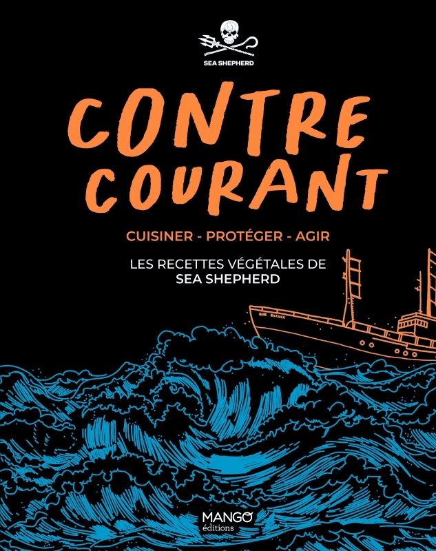 Contre-courant - Cuisiner - Protéger - Agir : les recettes végétales de Sea Shepherd