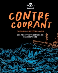 Contre-courant - Cuisiner - Protéger - Agir : les recettes végétales de Sea Shepherd