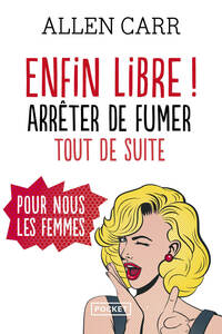 Enfin libre ! Arrêter de fumer tout de suite