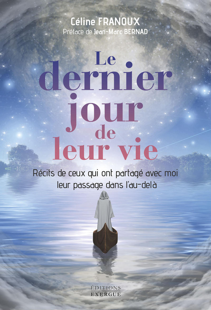 Le dernier jour de leur vie - Récits de ceux qui ont partagé avec moi leur passage dans l'au-delà