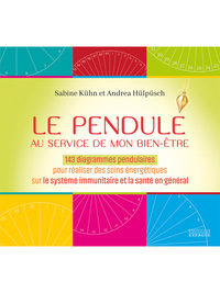 Le Pendule au service de mon bien-être - 143 diagrammes pendulaires pour réaliser des soins énergétiques sur le système immunitaire et la santé en général
