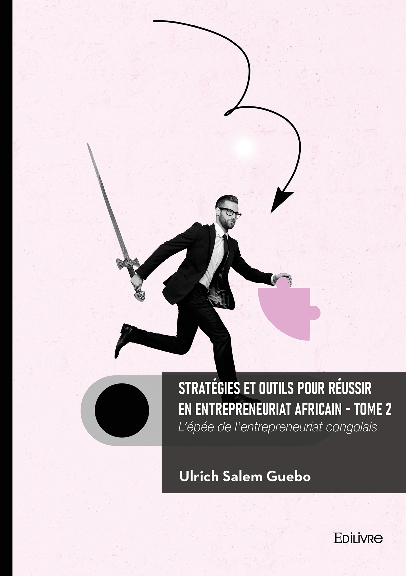 Stratégies et outils pour réussir en entrepreneuriat africain - Tome 2