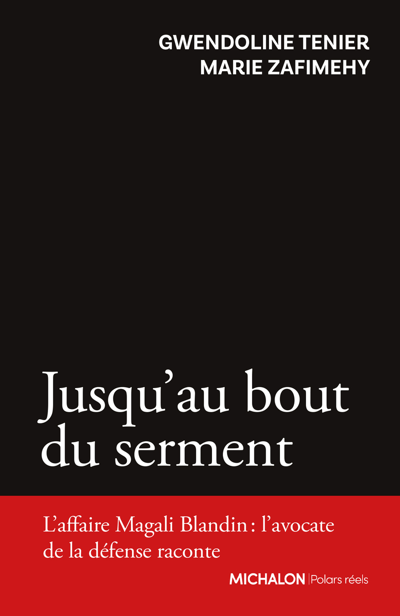 Jusqu'au bout du serment - L'affaire Magali Blandin : l'avocate de la défense raconte