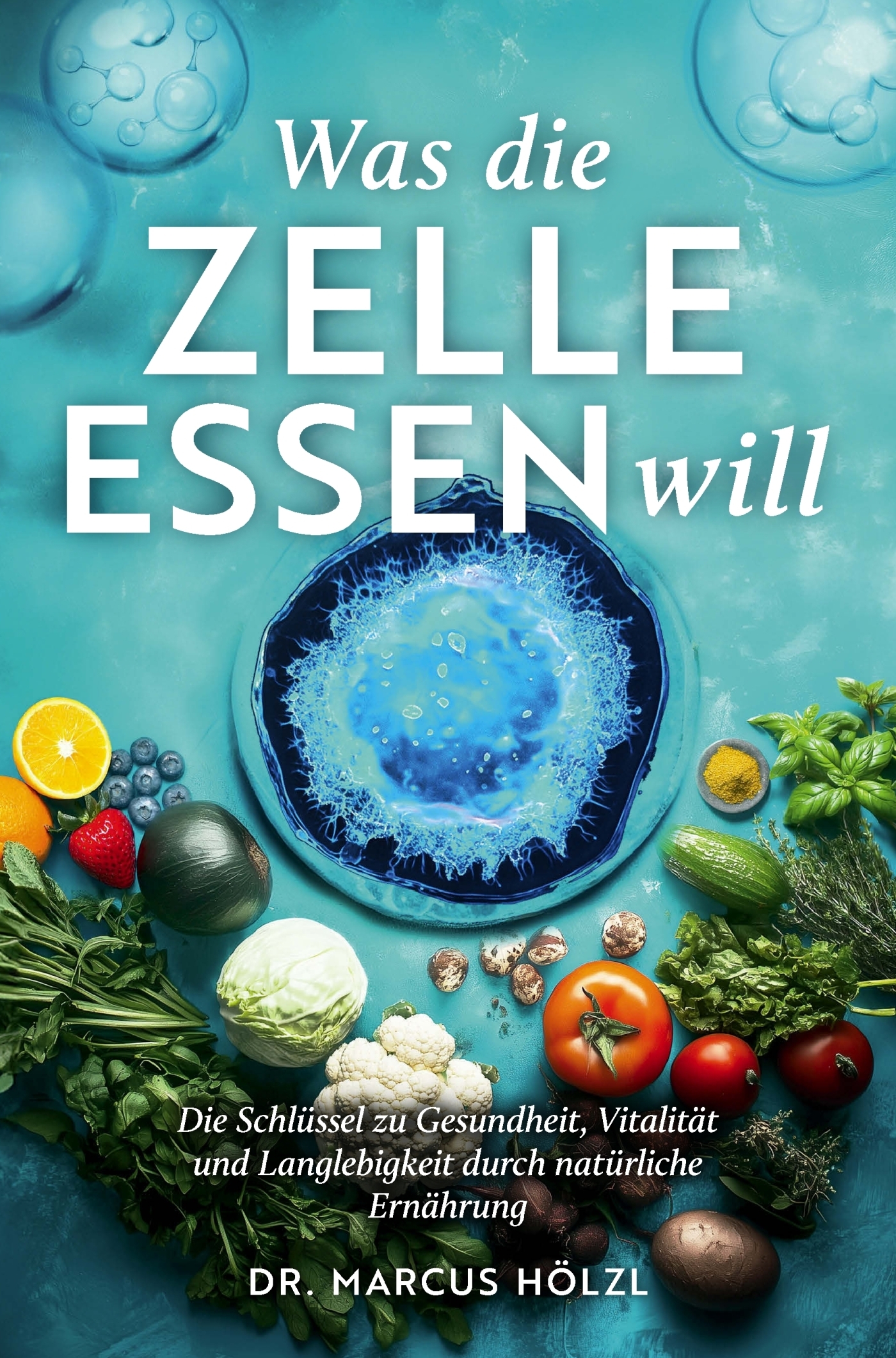 Was die Zelle essen will: Die Schlüssel zu Gesundheit, Vitalität und Langlebigkeit durch