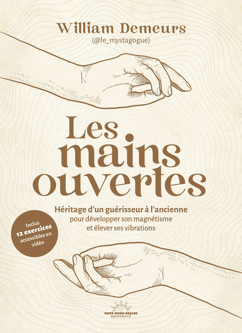 Les Mains ouvertes - Héritage d'un guérisseur à l'ancienne pour développer son magnétisme et élever ses vibrations