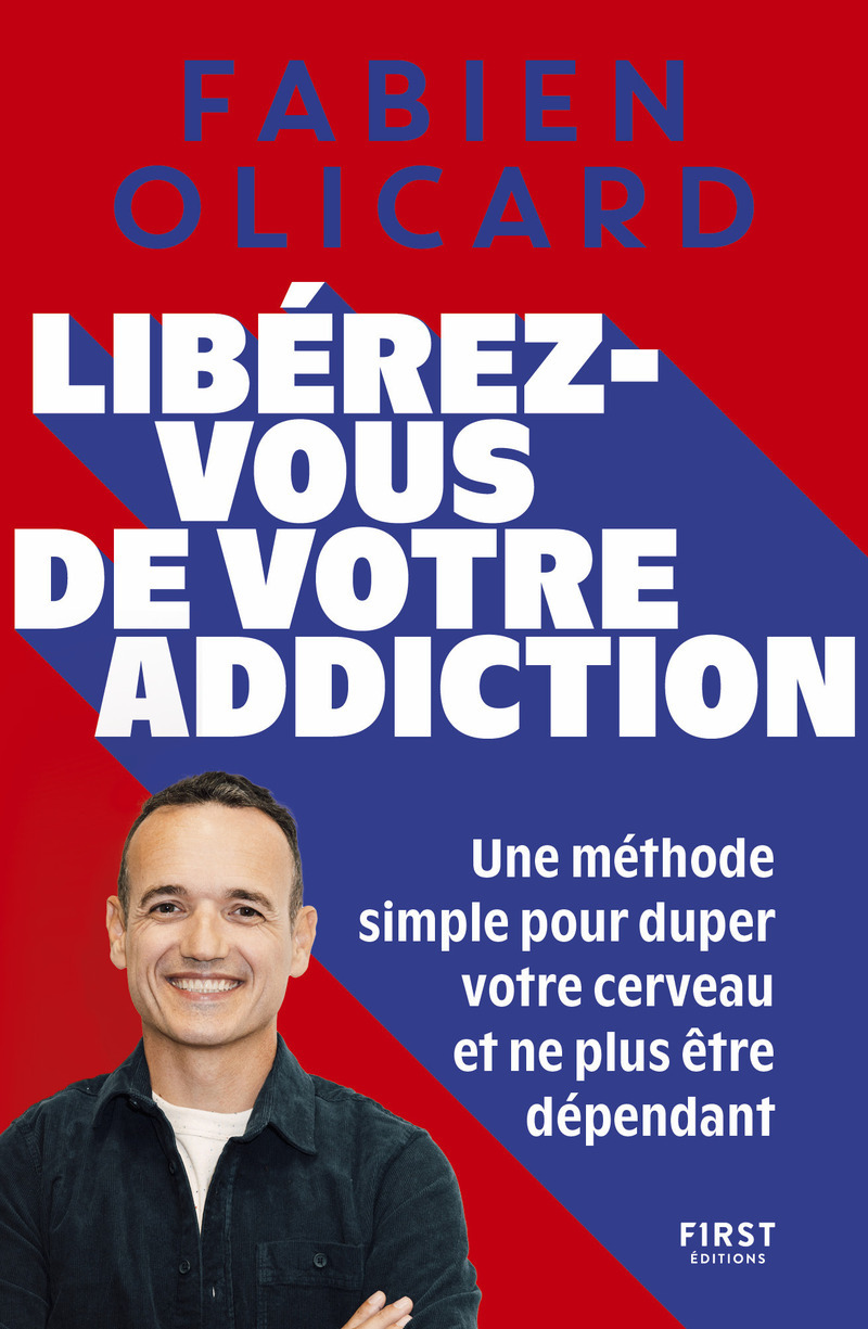Libérez-vous de votre addiction - Une méthode simple pour duper votre cerveau et ne plus être dépendant