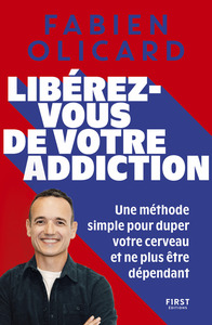 Libérez-vous de votre addiction - Une méthode simple pour duper votre cerveau et ne plus être dépendant