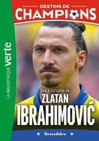 Destins de champions 18 - Une biographie de Zlatan Ibrahimovic
