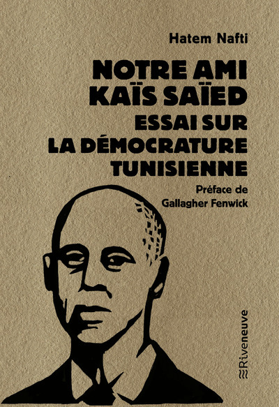 Notre ami Kaïs Saïed - Essai sur la démocrature tunisienne