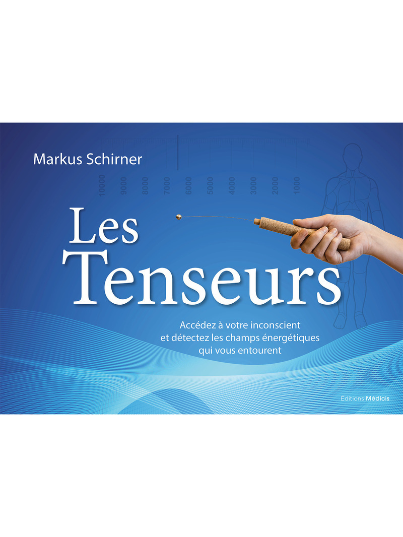 Les Tenseurs - Accédez à votre inconscient et détectez les champs énergétiques qui vous entourent