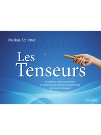 Les Tenseurs - Accédez à votre inconscient et détectez les champs énergétiques qui vous entourent