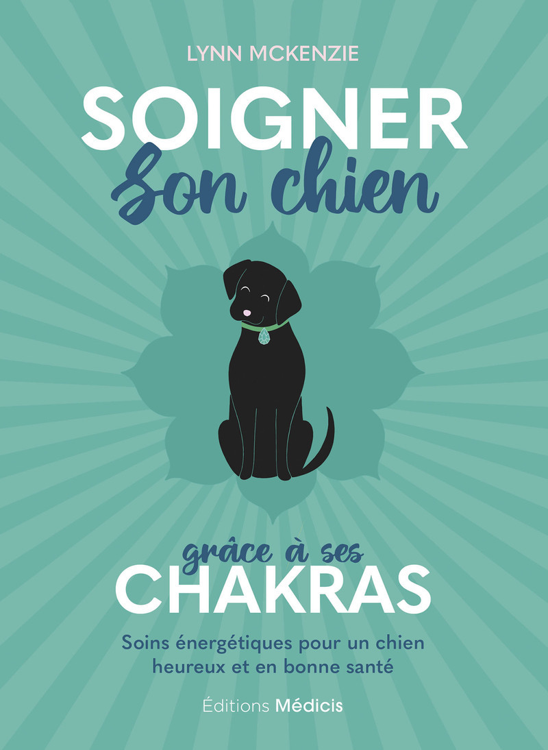 Soigner son chien grâce à ses chakras - Soins énergétiques pour un chien heureux et en bonne santé