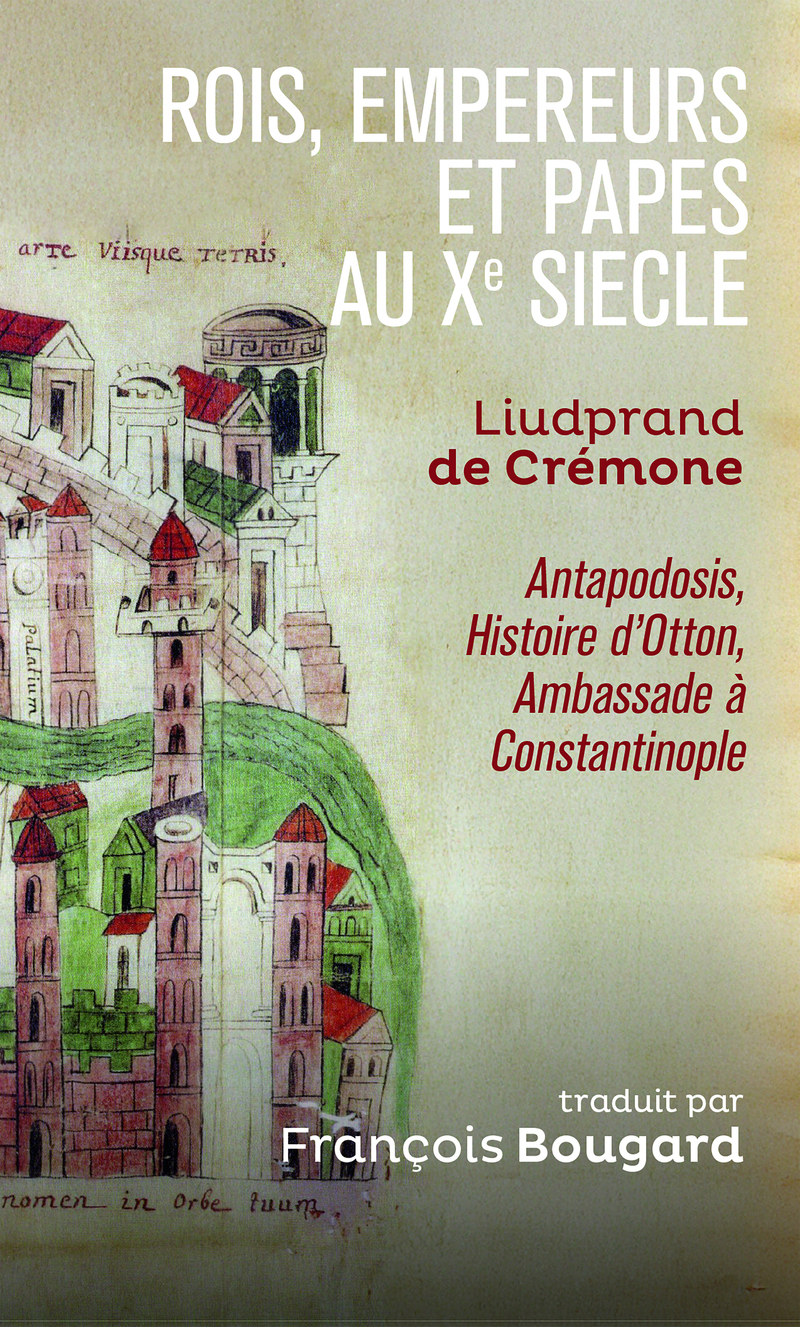 Rois, empereurs et papes au Xe siècle - Liudprand de Crémone, Antapodosis, Histoire d'Otton, Ambassade à Constantinople