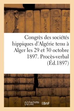 Congrès des sociétés hippiques d'Algérie tenu à Alger les 29 et 30 octobre 1897.