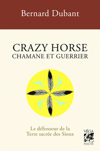 Crazy Horse Chamane et guerrier - Le défenseur de la Terre sacrée des Sioux