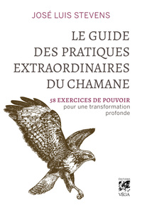 Le Guide des pratiques extraordinaires du chamane - 58 exercices de pouvoir pour une transformation profonde
