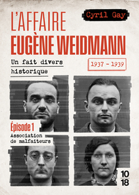 L'affaire Eugène Weidmann - Un fait divers historique 1937-1939 - Volume 1 Association de malfaiteurs