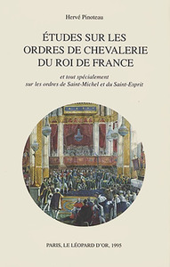 Etudes sur les ordres de chevalerie du roi de France et tout spécialement sur les ordres de Saint-Michel et du Saint-Esprit