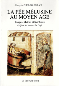 La Fée Mélusine au Moyen Age - Images, mythes et symboles